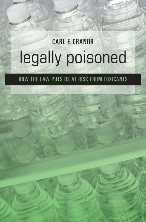 Legally Poisoned (How the Law Puts Us at Risk from Toxicants) by Carl F. Cranor, 9780674049703