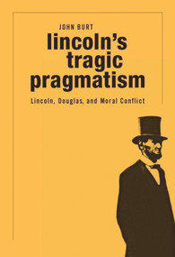 Lincoln's Tragic Pragmatism (Lincoln, Douglas, and Moral Conflict) by John Burt, 9780674050181
