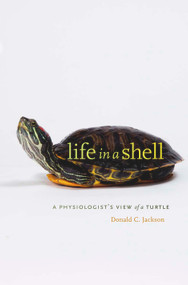 Life in a Shell (A Physiologist's View of a Turtle) by Donald C. Jackson, 9780674050341