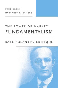 The Power of Market Fundamentalism (Karl Polanyi's Critique) by Fred Block, Margaret R. Somers, 9780674050716