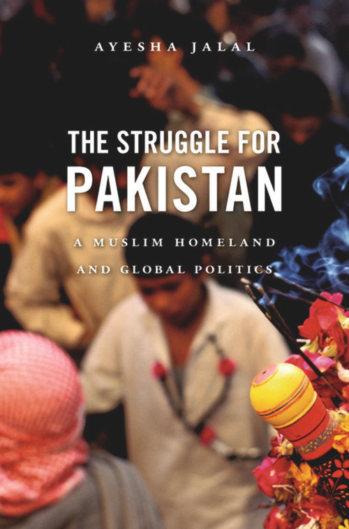 The Struggle for Pakistan (A Muslim Homeland and Global Politics) by Ayesha Jalal, 9780674052895
