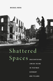 Shattered Spaces (Encountering Jewish Ruins in Postwar Germany and Poland) by Michael Meng, 9780674053038