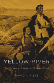 The Yellow River (The Problem of Water in Modern China) by David A. Pietz, 9780674058248