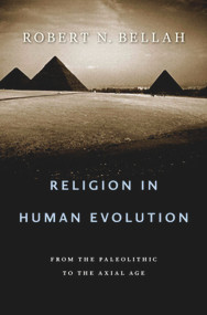 Religion in Human Evolution (From the Paleolithic to the Axial Age) by Robert N. Bellah, 9780674061439