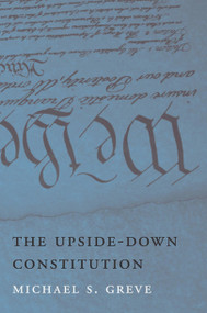 The Upside-Down Constitution by Michael S. Greve, 9780674061910