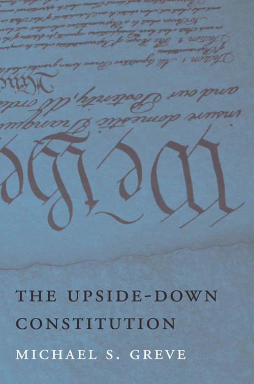 The Upside-Down Constitution by Michael S. Greve, 9780674061910