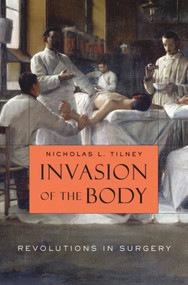 Invasion of the Body (Revolutions in Surgery) by Nicholas L. Tilney, 9780674062283