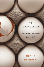 To Forgive Design (Understanding Failure) by Henry Petroski, 9780674065840