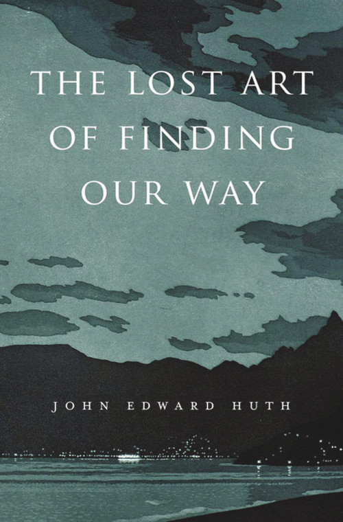The Lost Art of Finding Our Way by John Edward Huth, 9780674072824