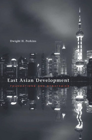 East Asian Development (Foundations and Strategies) by Dwight H. Perkins, 9780674725300