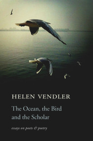 The Ocean, the Bird, and the Scholar (Essays on Poets and Poetry) by Helen Vendler, 9780674736566