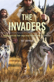 The Invaders (How Humans and Their Dogs Drove Neanderthals to Extinction) by Pat Shipman, 9780674736764