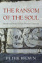 The Ransom of the Soul (Afterlife and Wealth in Early Western Christianity) by Peter Brown, 9780674967588