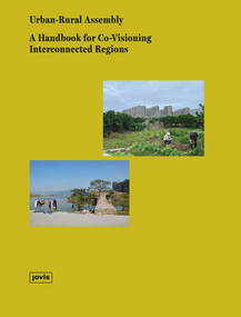 Urban-Rural Assembly (A Handbook for Co-visioning Interconnected Regions) by Anke Hagemann, Sigrun Langner, Wolfgang Wende, Li Fan, Maria Frölich-Kulik, Ava Lynam, Gaoli Xiao, 9783986120924