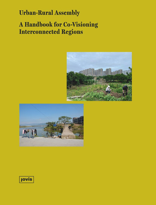 Urban-Rural Assembly (A Handbook for Co-visioning Interconnected Regions) by Anke Hagemann, Sigrun Langner, Wolfgang Wende, Li Fan, Maria Frölich-Kulik, Ava Lynam, Gaoli Xiao, 9783986120924