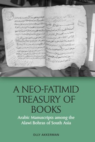 A Neo-Fatimid Treasury of Books (Arabic Manuscripts among the Alawi Bohras of South Asia) - 9781474479578 by Olly Akkerman, 9781474479578