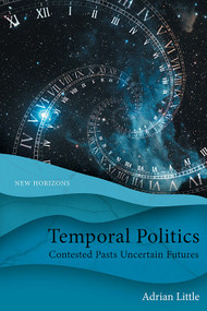Temporal Politics (Contested Pasts, Uncertain Futures) - 9781399504652 by Adrian Little