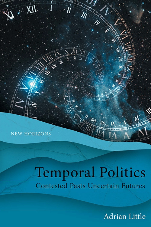 Temporal Politics (Contested Pasts, Uncertain Futures) - 9781399504652 by Adrian Little