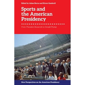 Sports and the American Presidency (From Theodore Roosevelt to Donald Trump) - 9781399507950 by Adam Burns, Rivers Gambrell, 9781399507950