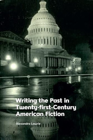 Writing the Past in Twenty-First-Century American Fiction - 9781474463454 by Alexandra Lawrie, 9781474463454