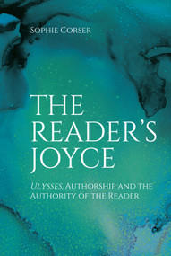 The Reader's Joyce (Ulysses, Authorship and the Authority of the Reader) - 9781474481441 by Sophie Corser