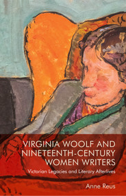 Virginia Woolf and Nineteenth-Century Women Writers (Victorian Legacies and Literary Afterlives) - 9781474485630 by Anne Reus