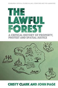 The Lawful Forest (A Critical History of Property, Protest and Spatial Justice) - 9781474487450 by Cristy Clark, John Page, 9781474487450