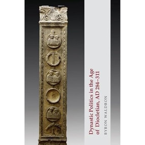 Dynastic Politics in the Age of Diocletian, AD 284-311 - 9781474498661 by Byron Waldron, 9781474498661