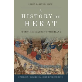 A History of Herat (From Chingiz Khan to Tamerlane) by Shivan Mahendrarajah, 9781474499354