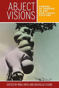 Abject visions (Powers of horror in art and visual culture) by Rina Arya, Nicholas Chare, 9780719096297