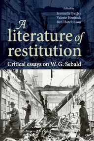 A literature of restitution (Critical essays on W. G. Sebald) by Jeannette Baxter, Valerie Henitiuk, Ben Hutchinson, 9781784993504