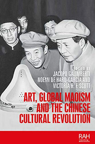 Art, Global Maoism and the Chinese Cultural Revolution by Jacopo Galimberti, Noemi de Haro García, Victoria H. F. Scott, 9781526117489