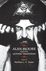 Alan Moore and the Gothic tradition by Matthew Green, 9781784993634