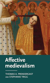 Affective medievalism (Love, abjection and discontent) by Thomas A. Prendergast, Stephanie Trigg, 9781526147998
