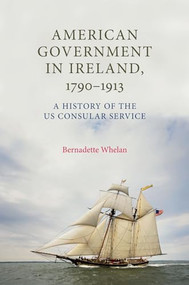 American Government in Ireland, 1790-1913 (A history of the US consular service) by Bernadette Whelan, 9781784993771
