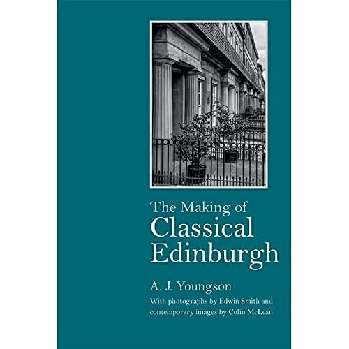 The Making of Classical Edinburgh (With Photographs by Edwin Smith) by A J Youngson, Edwin Smith, Colin Mclean, 9781474448017