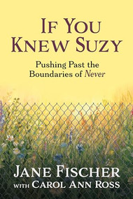If You Knew Suzy (Pushing Past the Boundaries of 'Never') by Jane Fischer, Carol Ann Ross, 9781722507107