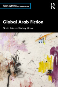 Global Arab Fiction by Nadia Atia, Lindsey Moore, 9780367182786