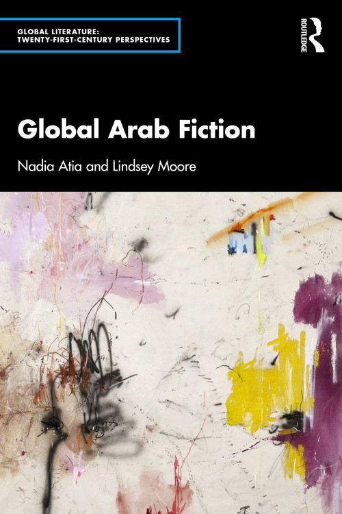 Global Arab Fiction by Nadia Atia, Lindsey Moore, 9780367182786