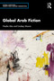 Global Arab Fiction by Nadia Atia, Lindsey Moore, 9780367182786