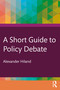 A Short Guide to Policy Debate by Alexander Hiland, 9781032613123