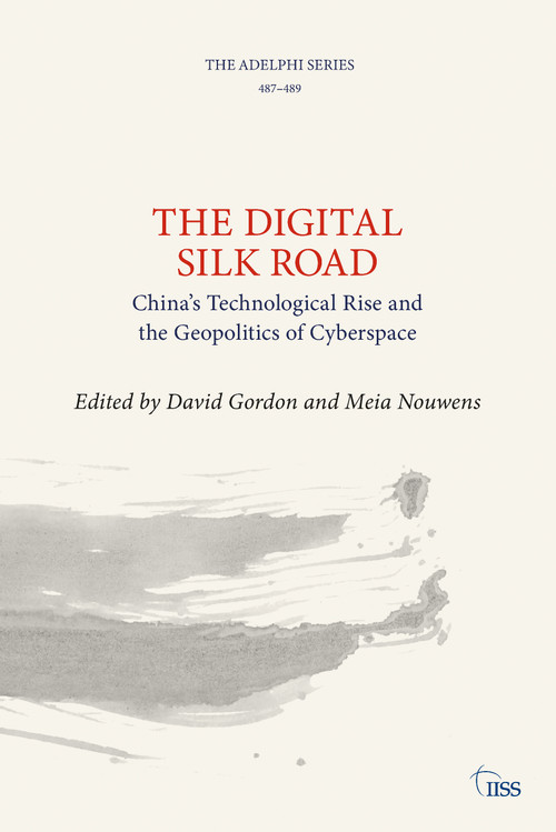 The Digital Silk Road (China's Technological Rise and the Geopolitics of Cyberspace) by David Gordon, Meia Nouwens, 9781032486871