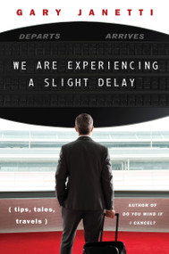We Are Experiencing a Slight Delay ((tips, tales, travels)) by Gary Janetti, 9780063329744