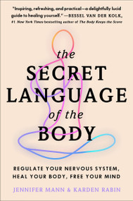 The Secret Language of the Body (Regulate Your Nervous System, Heal Your Body, Free Your Mind) by Jennifer Mann, Karden Rabin, 9780063382381