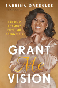 Grant Me Vision (A Journey of Family, Faith, and Forgiveness) by Sabrina Greenlee, 9780063291232
