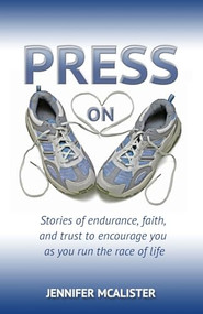 Press On (Stories of Endurance, Faith, and Trust as You Run the Race of Life) by Jennifer McAlister, 9781942587842