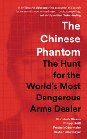 The Chinese Phantom (The Hunt for the World's Most Dangerous Arms Dealer) by Christoph Giesen, Philipp Grüll, Frederik Obermaier, Bastian Obermayer, Simon Pare, 9781964992013