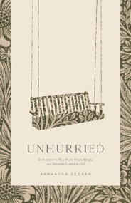 Unhurried (An Invitation to Slow Down, Create Margin, and Surrender Control to God) by Samantha Decker, 9780802433275