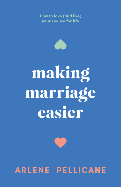 Making Marriage Easier (How to Love (and Like) Your Spouse for Life) by Arlene Pellicane, 9780802433770