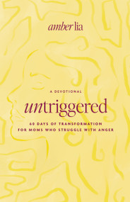 UnTriggered (60 Days of Transformation for Moms Who Struggle with Anger) by Amber Lia, 9780802433794